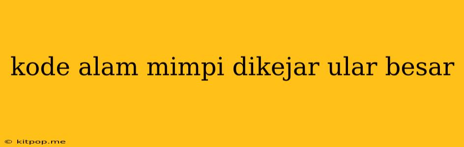 Kode Alam Mimpi Dikejar Ular Besar