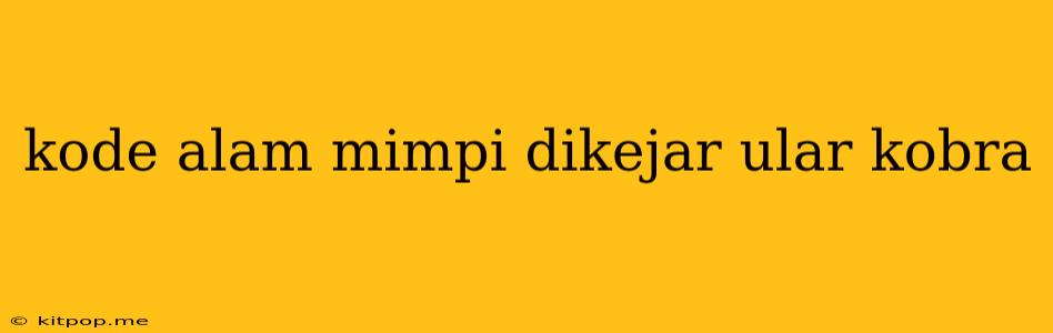 Kode Alam Mimpi Dikejar Ular Kobra