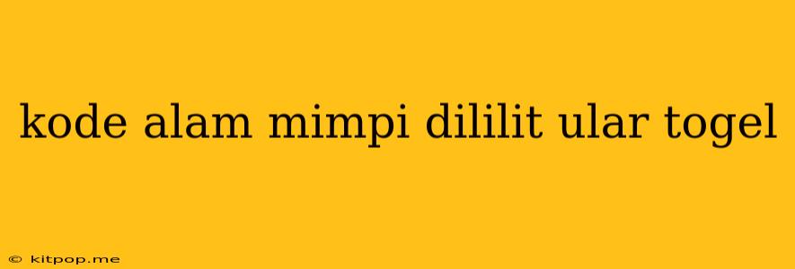 Kode Alam Mimpi Dililit Ular Togel