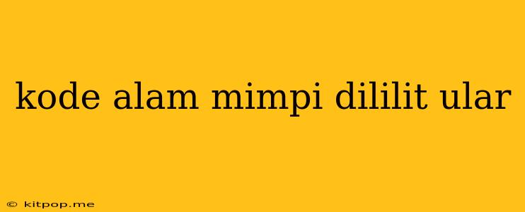 Kode Alam Mimpi Dililit Ular