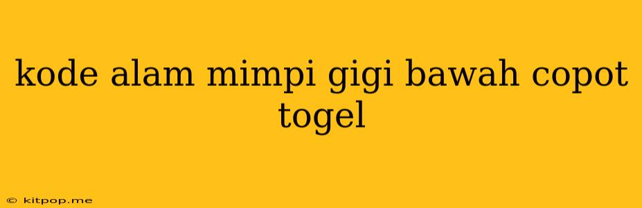 Kode Alam Mimpi Gigi Bawah Copot Togel