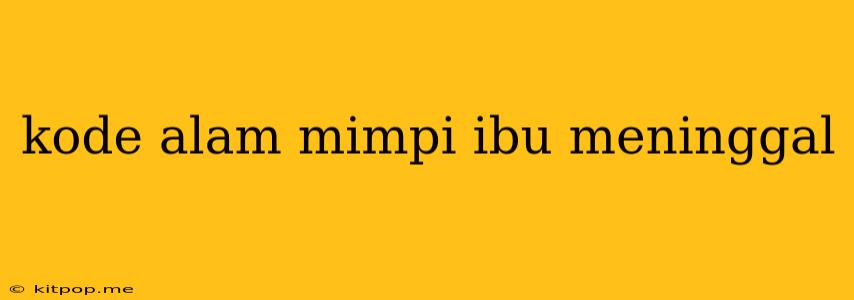 Kode Alam Mimpi Ibu Meninggal