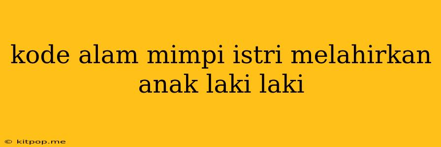 Kode Alam Mimpi Istri Melahirkan Anak Laki Laki