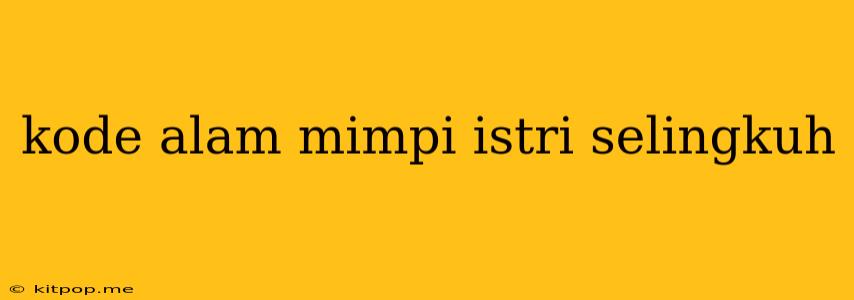 Kode Alam Mimpi Istri Selingkuh