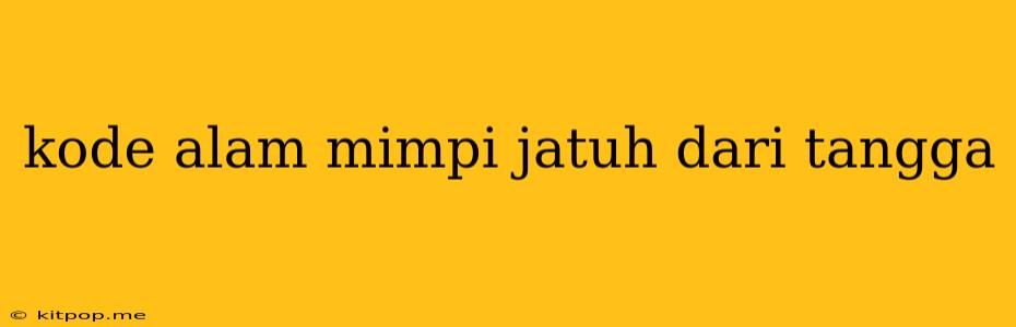 Kode Alam Mimpi Jatuh Dari Tangga