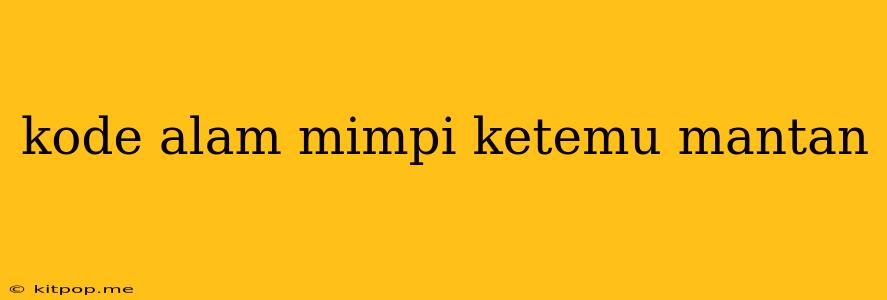 Kode Alam Mimpi Ketemu Mantan