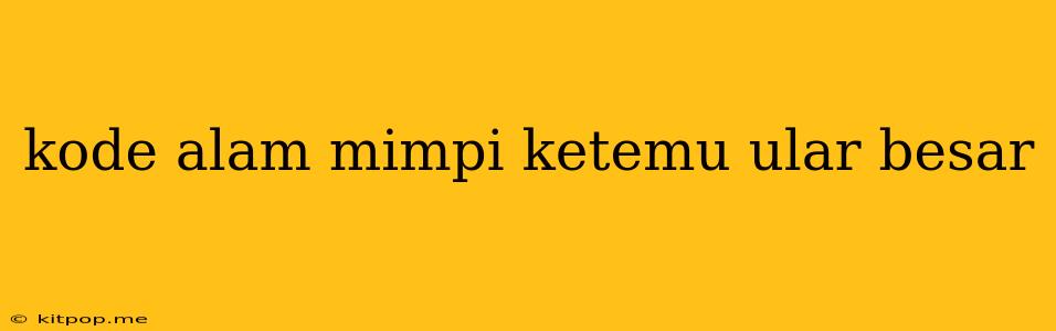 Kode Alam Mimpi Ketemu Ular Besar