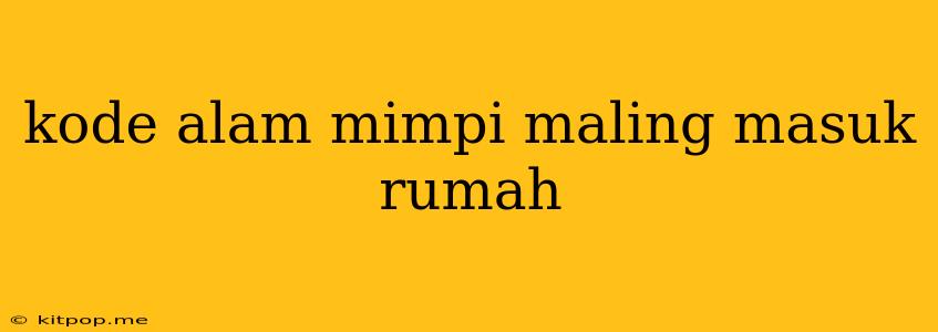 Kode Alam Mimpi Maling Masuk Rumah