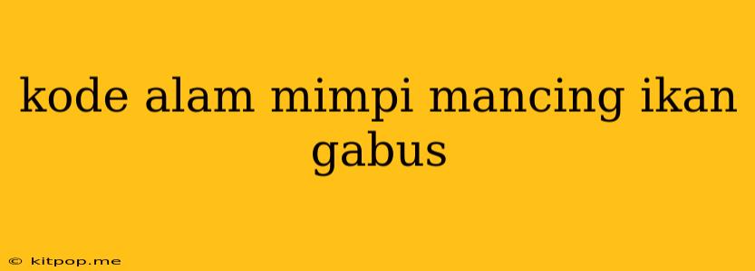 Kode Alam Mimpi Mancing Ikan Gabus