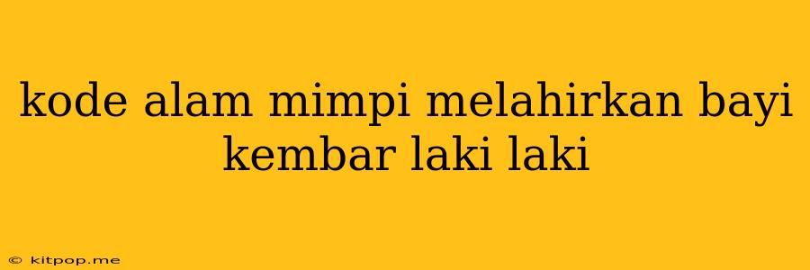 Kode Alam Mimpi Melahirkan Bayi Kembar Laki Laki