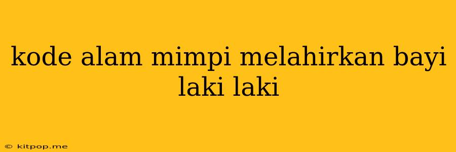 Kode Alam Mimpi Melahirkan Bayi Laki Laki