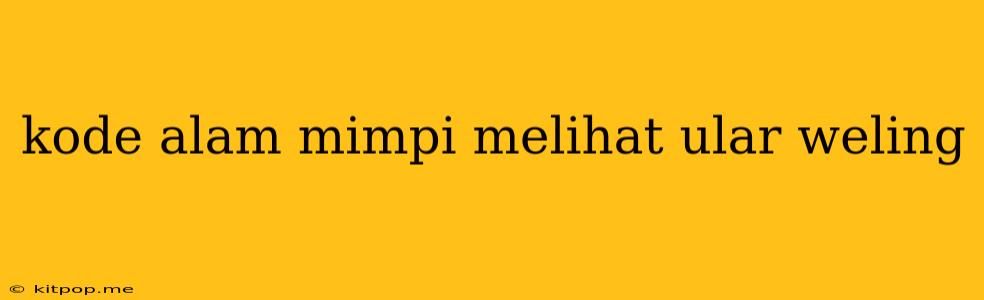 Kode Alam Mimpi Melihat Ular Weling