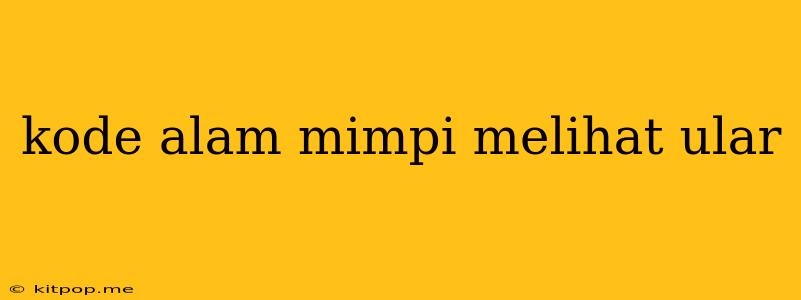 Kode Alam Mimpi Melihat Ular