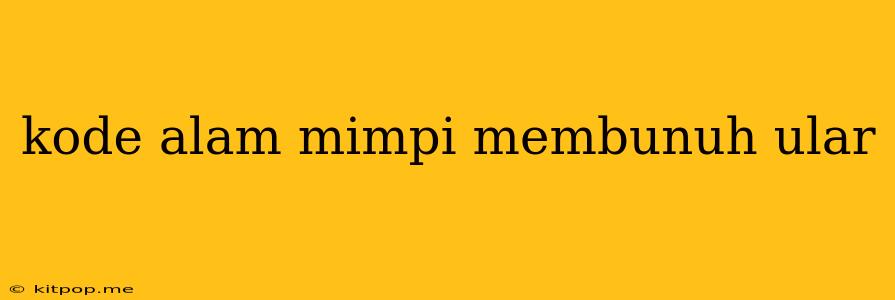 Kode Alam Mimpi Membunuh Ular