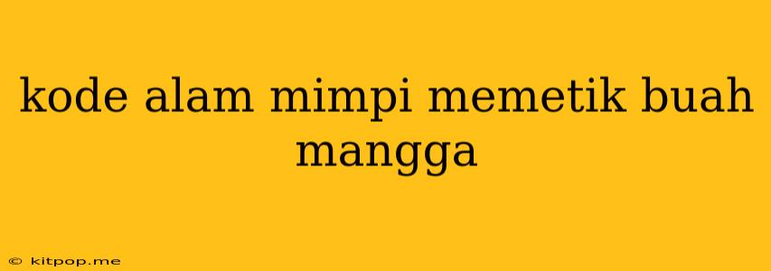 Kode Alam Mimpi Memetik Buah Mangga