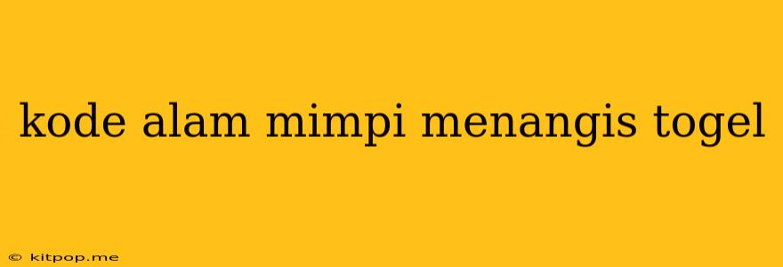 Kode Alam Mimpi Menangis Togel