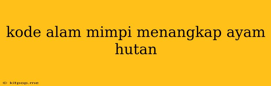 Kode Alam Mimpi Menangkap Ayam Hutan