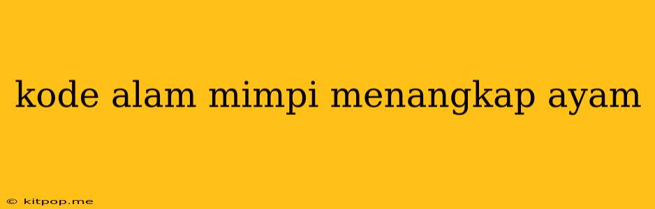 Kode Alam Mimpi Menangkap Ayam