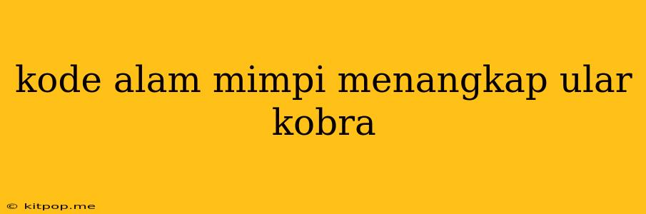 Kode Alam Mimpi Menangkap Ular Kobra