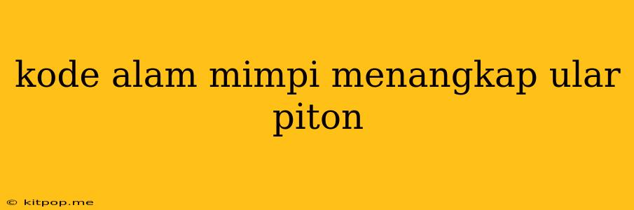 Kode Alam Mimpi Menangkap Ular Piton