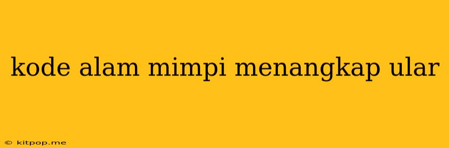 Kode Alam Mimpi Menangkap Ular