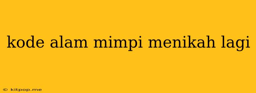 Kode Alam Mimpi Menikah Lagi