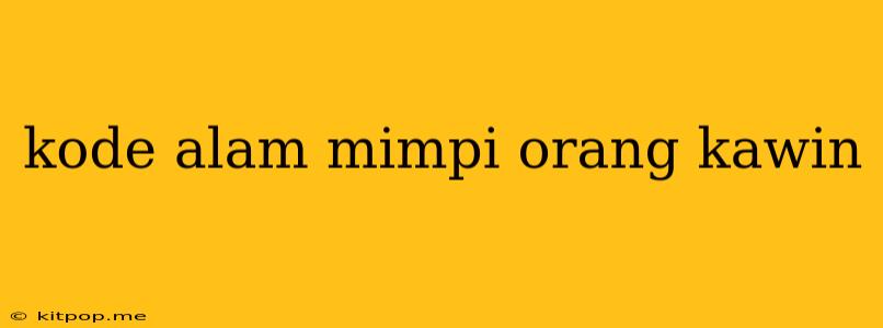 Kode Alam Mimpi Orang Kawin