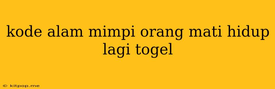 Kode Alam Mimpi Orang Mati Hidup Lagi Togel