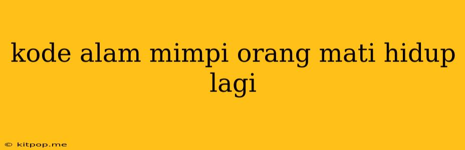 Kode Alam Mimpi Orang Mati Hidup Lagi