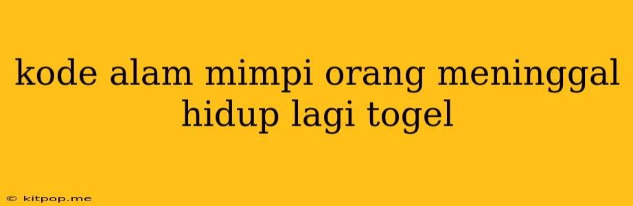 Kode Alam Mimpi Orang Meninggal Hidup Lagi Togel