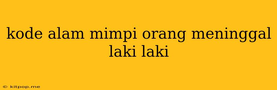 Kode Alam Mimpi Orang Meninggal Laki Laki