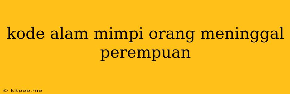 Kode Alam Mimpi Orang Meninggal Perempuan