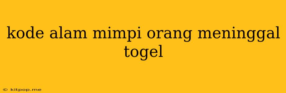 Kode Alam Mimpi Orang Meninggal Togel