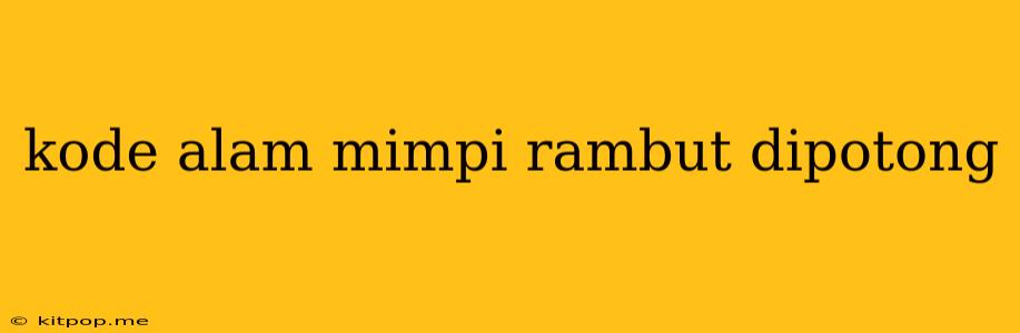 Kode Alam Mimpi Rambut Dipotong