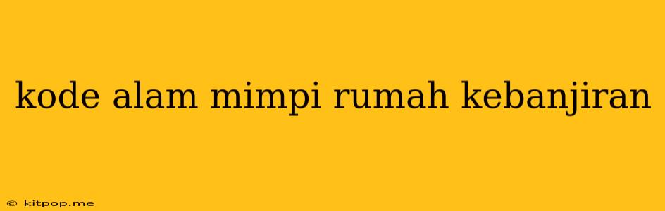 Kode Alam Mimpi Rumah Kebanjiran