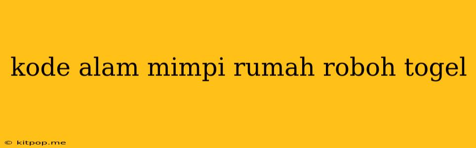 Kode Alam Mimpi Rumah Roboh Togel