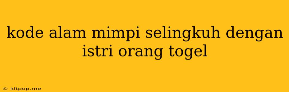 Kode Alam Mimpi Selingkuh Dengan Istri Orang Togel