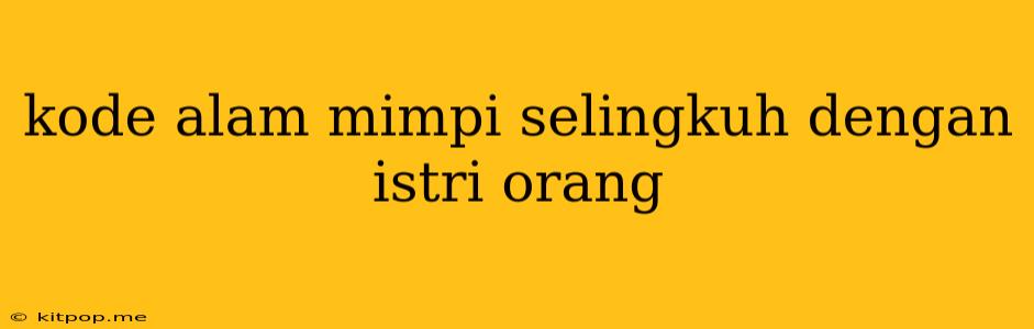 Kode Alam Mimpi Selingkuh Dengan Istri Orang