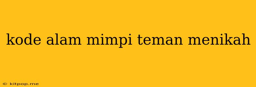 Kode Alam Mimpi Teman Menikah