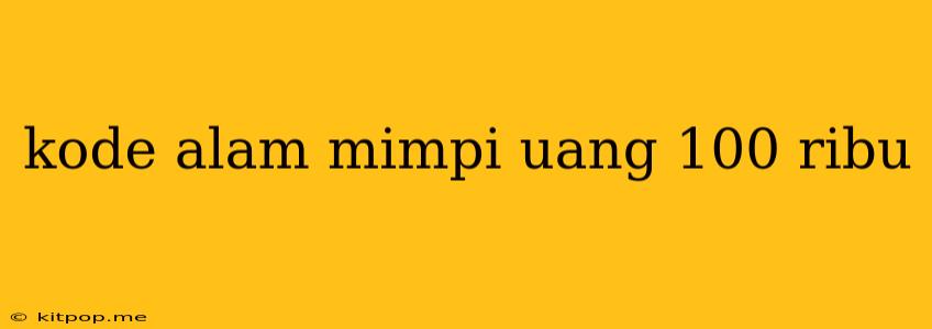 Kode Alam Mimpi Uang 100 Ribu