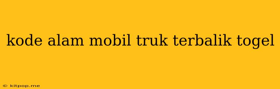 Kode Alam Mobil Truk Terbalik Togel