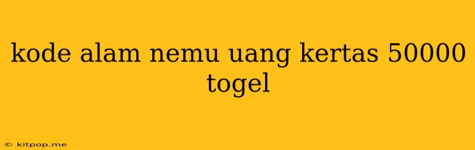 Kode Alam Nemu Uang Kertas 50000 Togel