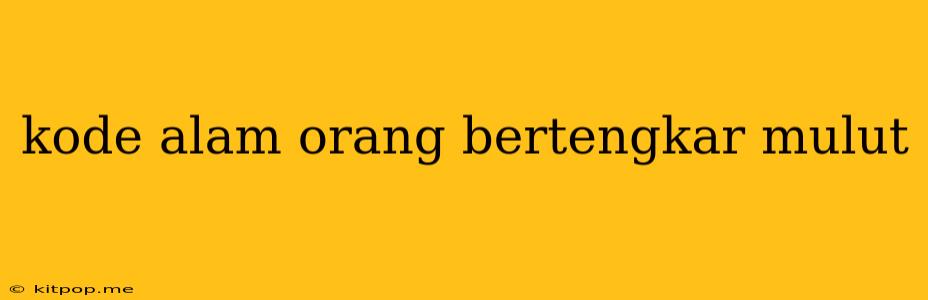 Kode Alam Orang Bertengkar Mulut