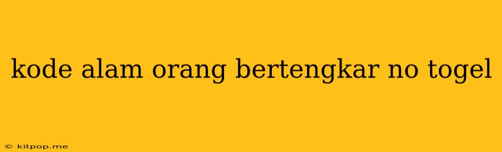 Kode Alam Orang Bertengkar No Togel