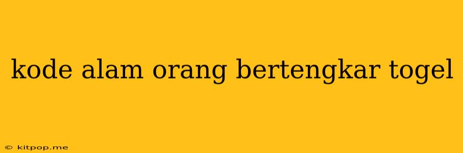 Kode Alam Orang Bertengkar Togel