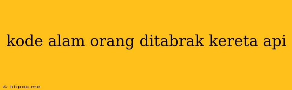 Kode Alam Orang Ditabrak Kereta Api