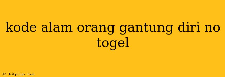 Kode Alam Orang Gantung Diri No Togel