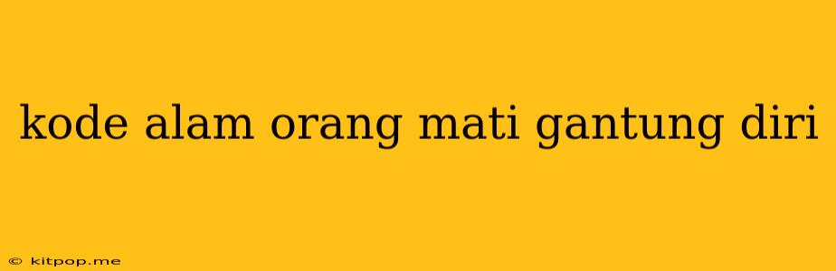 Kode Alam Orang Mati Gantung Diri