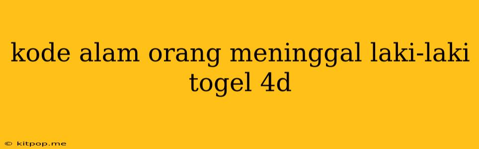 Kode Alam Orang Meninggal Laki-laki Togel 4d