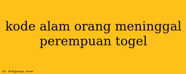 Kode Alam Orang Meninggal Perempuan Togel